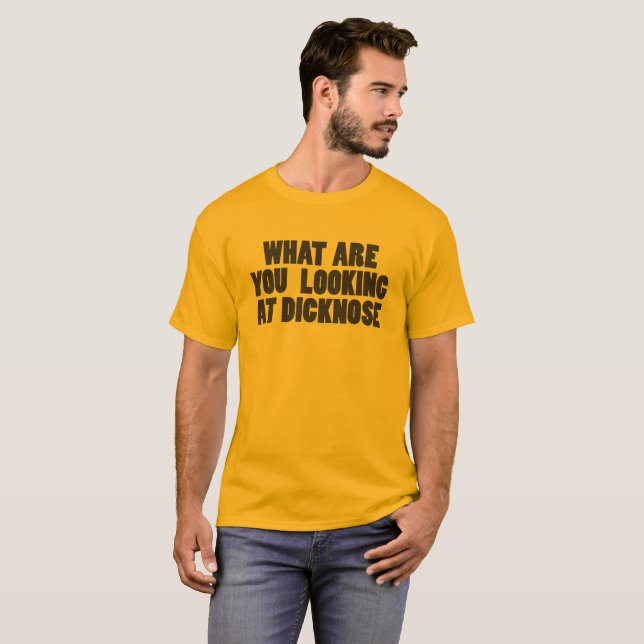 What Are You Looking At Dicknose T-Shirt (Front Full)