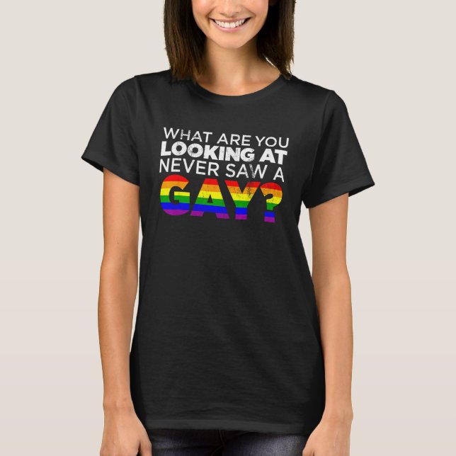 What Are You Looking At Never Saw A Gay Humor LGBT T-Shirt (Front)