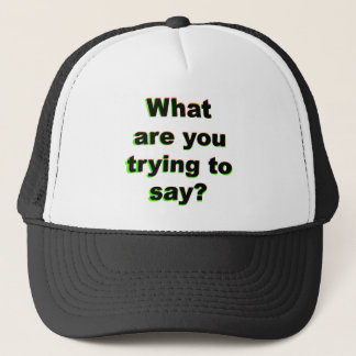 What are you trying to say? trucker hat