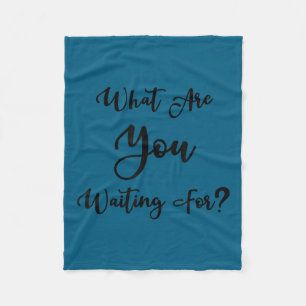 What Are You Waiting For_ Motivational Message Fleece Blanket