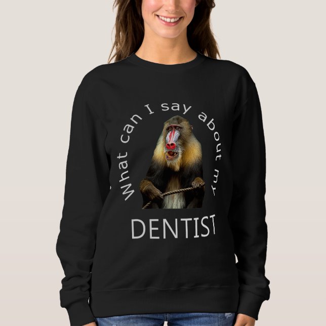 What can I Say About My Dentist Funny Mandrill Bab Sweatshirt (Front)