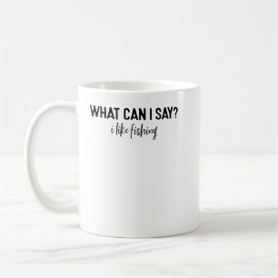 What Can I Say I Like Fishing Coffee Mug