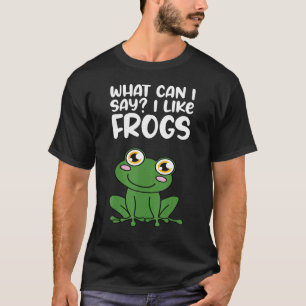 What Can I Say I Like Frogs T-Shirt