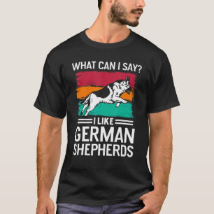 What Can I Say I Like German Shepherds T-Shirt