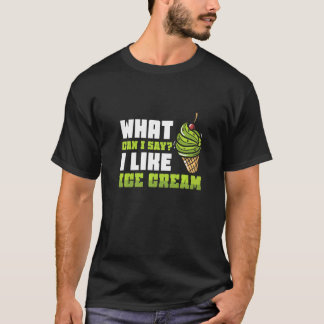 What Can I Say I Like Ice Cream T-Shirt