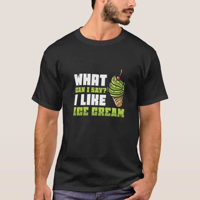 What Can I Say I Like Ice Cream T-Shirt (Front)