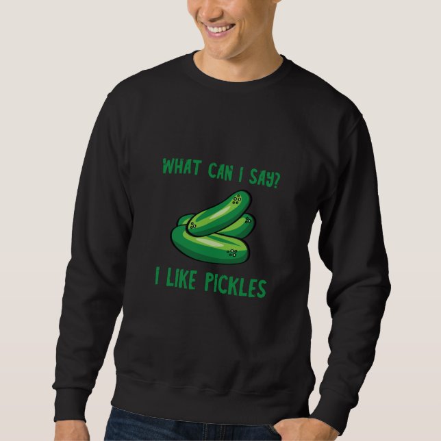 What Can I Say Pickle Cucumber Dill Vegan Food Pic Sweatshirt (Front)
