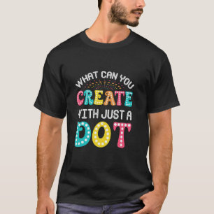 What Can You Create With Just A Dot Best Funny T-Shirt