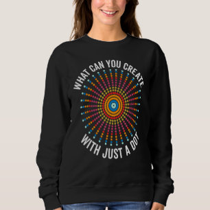 What Can You Create With Just A Dot Day Happy Dot  Sweatshirt