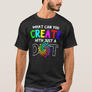 What Can You Create With Just A Dot Day Happy Dot T-Shirt
