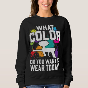 What Colour You Want To Wear Today Paintball Sweatshirt