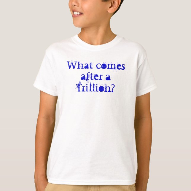 What comes after a Trillion? T-Shirt (Front)
