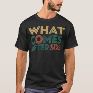 What Comes After Six Seven 6 7 Meme Funny Saying J T-Shirt