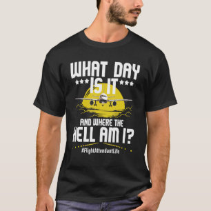 What Day Is It - Flight Attendant Life Stewardess T-Shirt