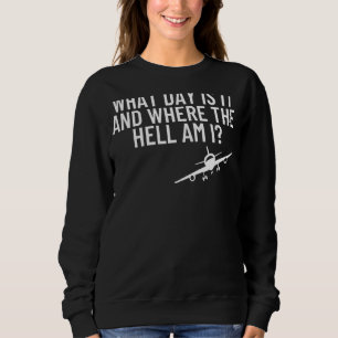 What Day Is It Where The Hell Flight Attendant Pil Sweatshirt
