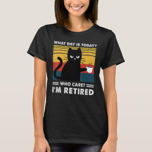 What Day Is Today Who Care I'm Retired Cat Drink C T-Shirt