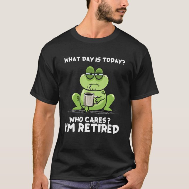 What Day Is Today Who Cares I M Retired Frog Funny T-Shirt (Front)