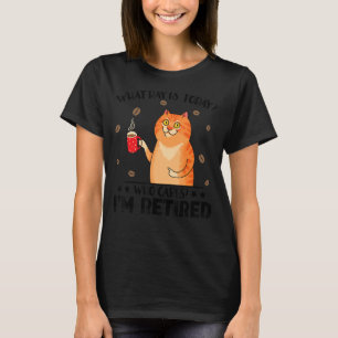 What day is today who cares I'm retired cat coffee T-Shirt