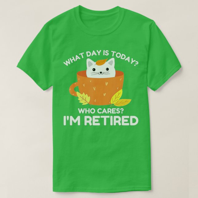 What Day Is Today Who Cares I'm Retired Cat Coffee T-Shirt (Design Front)