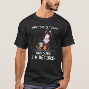What Day Is Today Who Cares I'm Retired  Horse T-Shirt