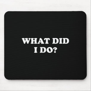 What Did I Do_ Funny, Jokes, Sarcastic Mouse Pad