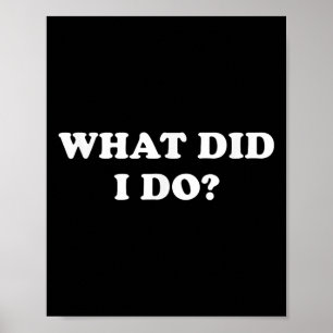 What Did I Do_ Funny, Jokes, Sarcastic  Poster