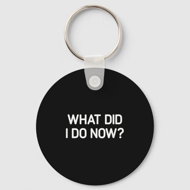 What Did I Do Now, Funny, Jokes, Sarcastic  Key Ring (Front)