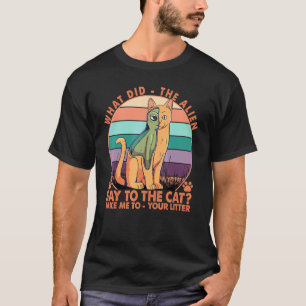 What Did The Alien Say To The Cat 3 T-Shirt