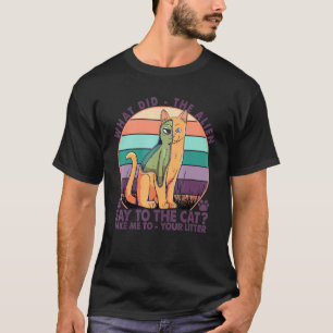 What Did The Alien Say To The Cat T-Shirt