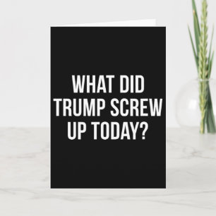 What Did Trump Screw Up Today - Card