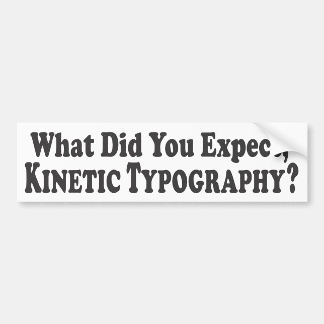 What did you expect, Kinetic Typography? - Bumper Sticker (Front)
