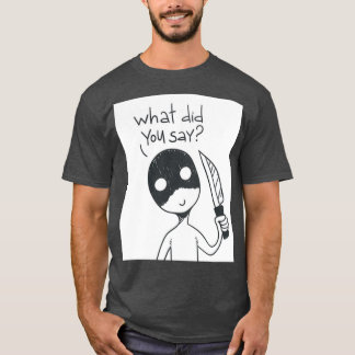 What did you say T-Shirt