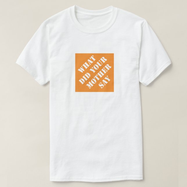 What Did Your Mother Say Funny Dad Humourous Fathe T-Shirt (Design Front)