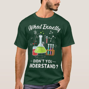 What Didn't You Understand - Chemistry Humour Scie T-Shirt