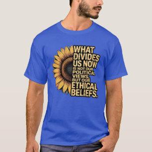 WHAT DIVIDES US NOW IS NOT OUR POLITICAL VIEWS, BU T-Shirt