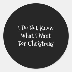 What Do I Want For Christmas, I Do Not Know Christ Classic Round Sticker