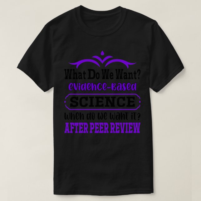 What do we want EvidenceBased Science When do we W T-Shirt (Design Front)
