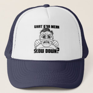 What do ya mean Slow Down? cap