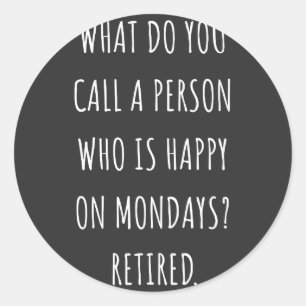 What Do You Call A Person Who Is Happy On Mondays Classic Round Sticker