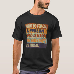 What Do You Call A Person Who Is Happy On Mondays  T-Shirt