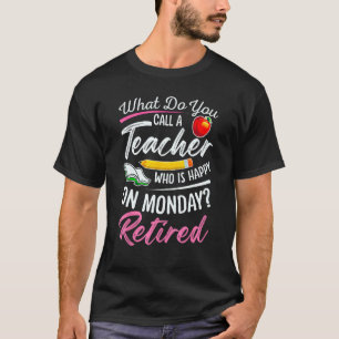 What Do You Call A Teacher Who Is Happy On Monday T-Shirt