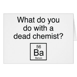 What Do You Do With A Dead Chemist? Barium