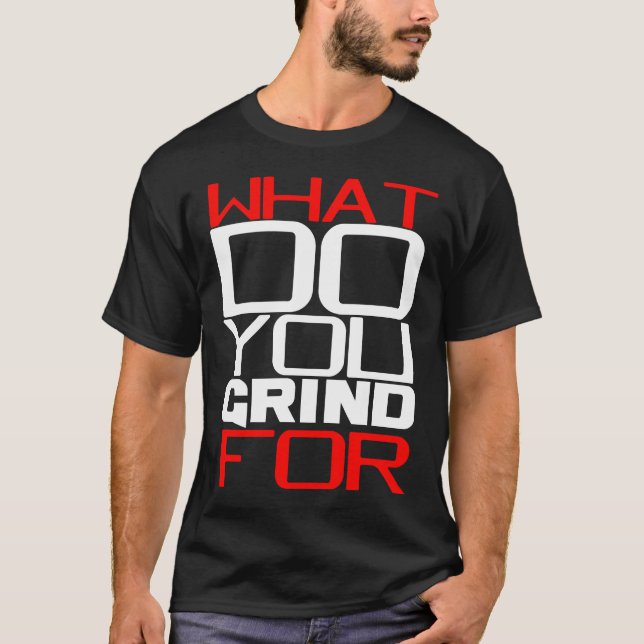 WHAT DO YOU GRIND? T-Shirt (Front)