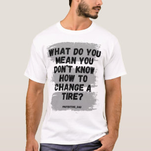 What Do You Mean You Can't Change A Tire T-Shirt