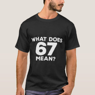 What Does 67 Mean Funny Six Seven Meme T-Shirt