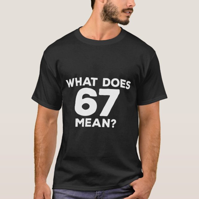What Does 67 Mean Funny Six Seven Meme  T-Shirt (Front)