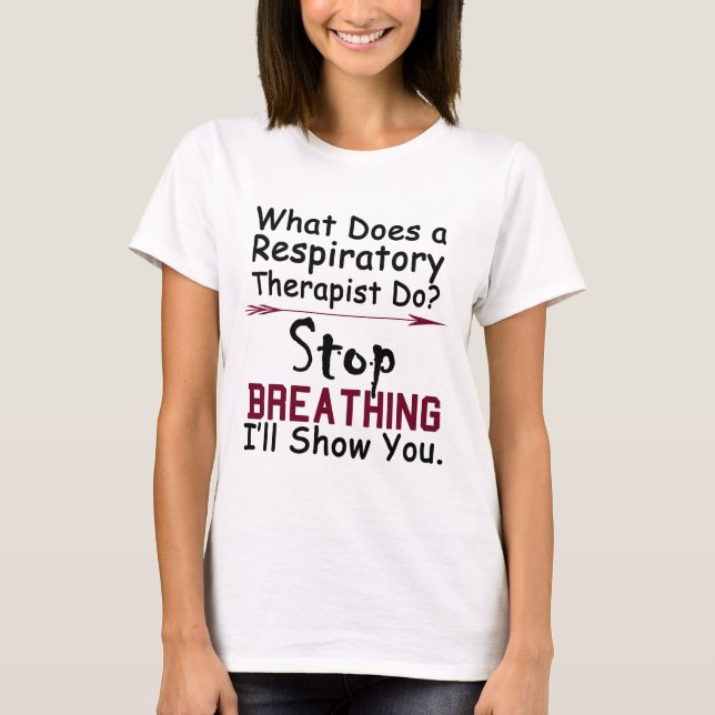 What Does a Respiratory Therapist Do Stop Breathin T-Shirt (Front)