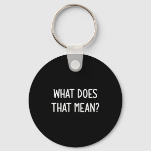 What Does That Mean, Funny, Joke, Sarcastic, Famil Key Ring