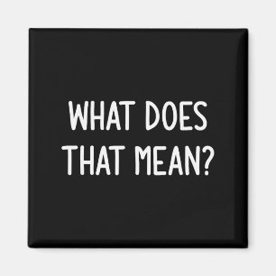 What Does That Mean, Funny, Joke, Sarcastic, Famil Magnet