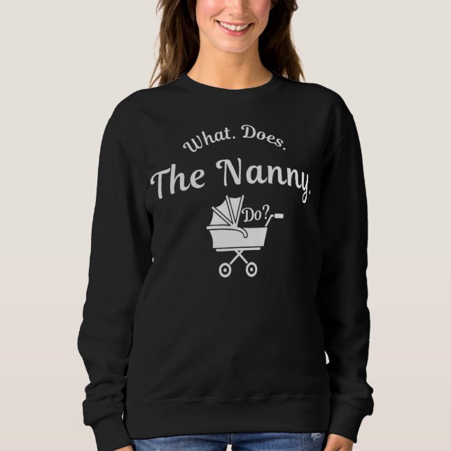 What Does The Nanny Do Funny Sweatshirt (Front)